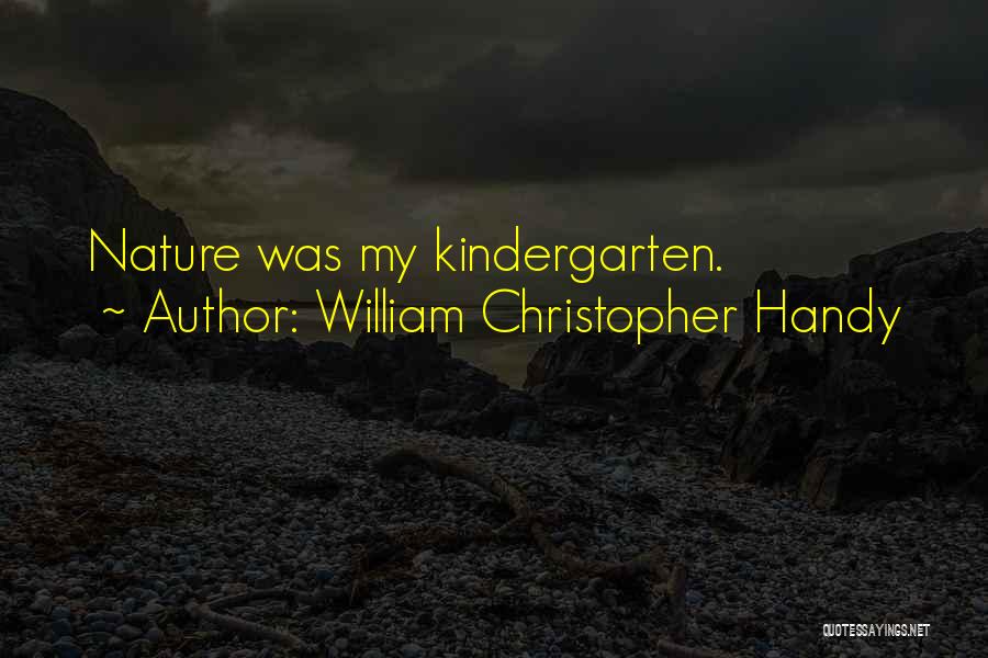 William Christopher Handy Quotes: Nature Was My Kindergarten.