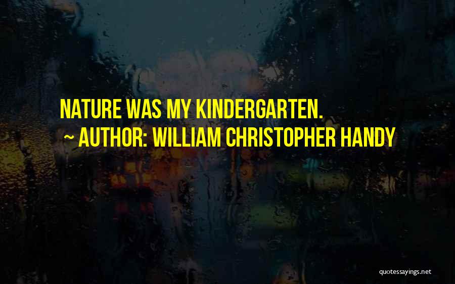 William Christopher Handy Quotes: Nature Was My Kindergarten.