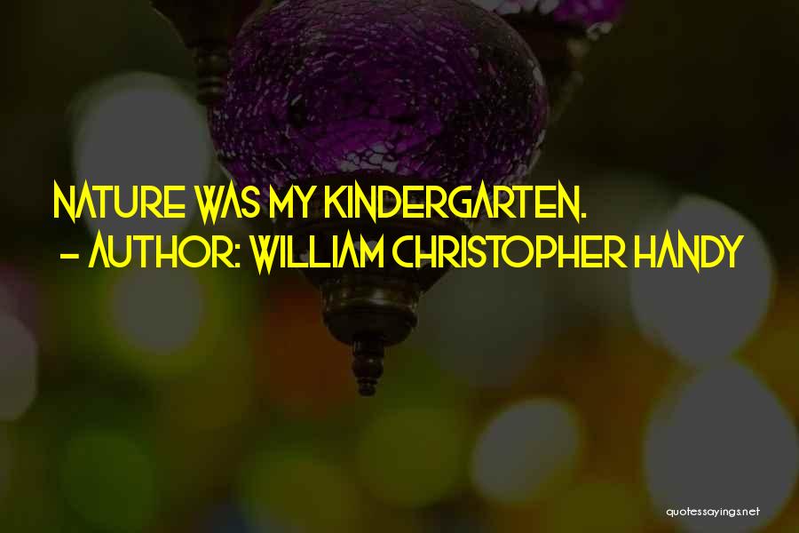 William Christopher Handy Quotes: Nature Was My Kindergarten.