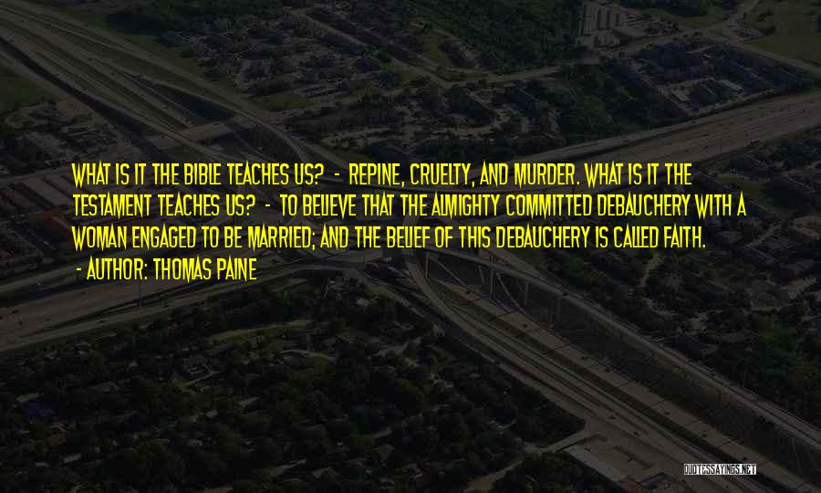 Thomas Paine Quotes: What Is It The Bible Teaches Us? - Repine, Cruelty, And Murder. What Is It The Testament Teaches Us? -
