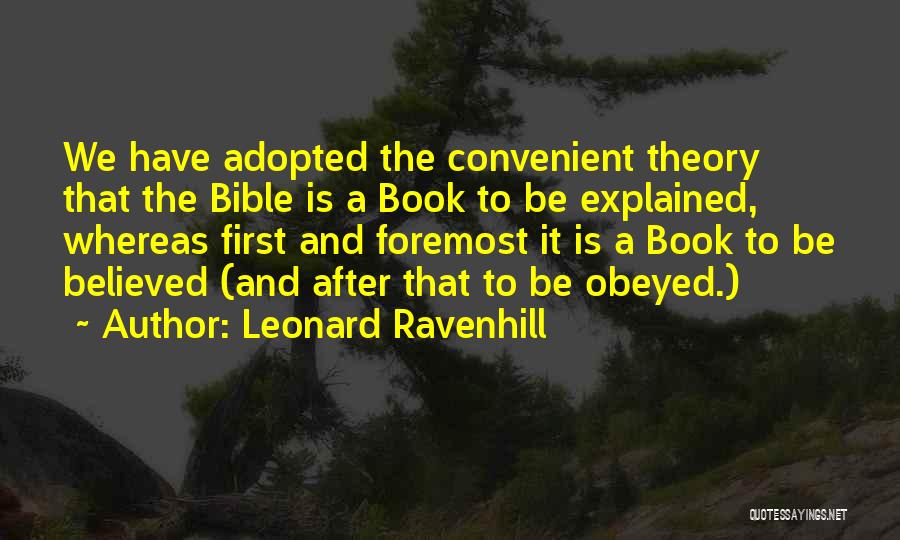 Leonard Ravenhill Quotes: We Have Adopted The Convenient Theory That The Bible Is A Book To Be Explained, Whereas First And Foremost It