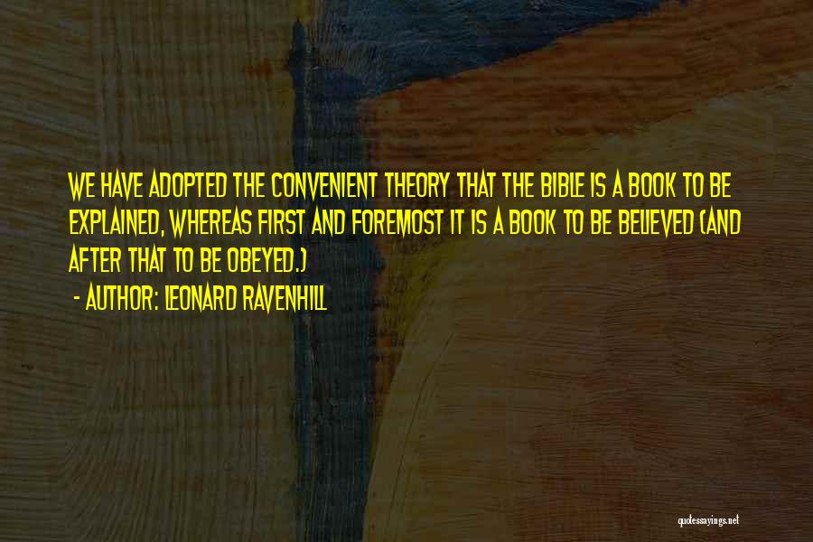 Leonard Ravenhill Quotes: We Have Adopted The Convenient Theory That The Bible Is A Book To Be Explained, Whereas First And Foremost It