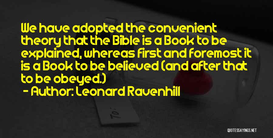 Leonard Ravenhill Quotes: We Have Adopted The Convenient Theory That The Bible Is A Book To Be Explained, Whereas First And Foremost It