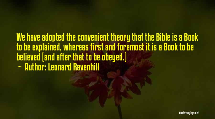 Leonard Ravenhill Quotes: We Have Adopted The Convenient Theory That The Bible Is A Book To Be Explained, Whereas First And Foremost It