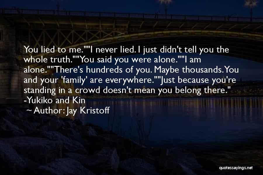 Jay Kristoff Quotes: You Lied To Me.i Never Lied. I Just Didn't Tell You The Whole Truth.you Said You Were Alone.i Am Alone.there's