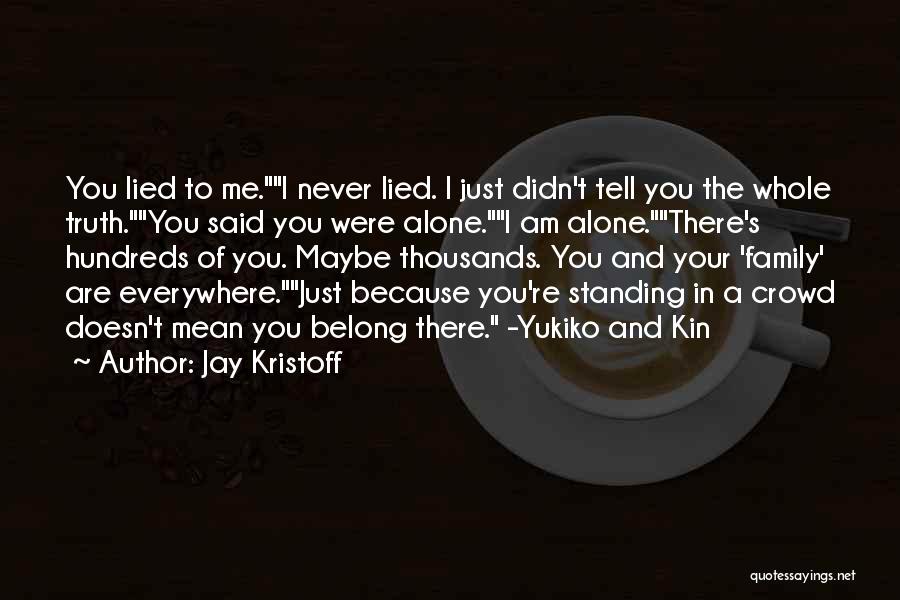 Jay Kristoff Quotes: You Lied To Me.i Never Lied. I Just Didn't Tell You The Whole Truth.you Said You Were Alone.i Am Alone.there's