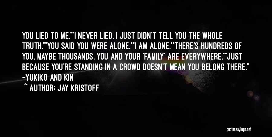 Jay Kristoff Quotes: You Lied To Me.i Never Lied. I Just Didn't Tell You The Whole Truth.you Said You Were Alone.i Am Alone.there's