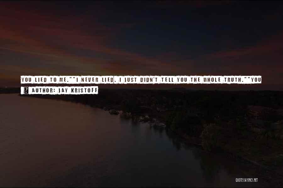 Jay Kristoff Quotes: You Lied To Me.i Never Lied. I Just Didn't Tell You The Whole Truth.you Said You Were Alone.i Am Alone.there's