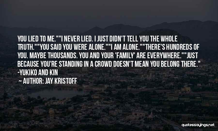 Jay Kristoff Quotes: You Lied To Me.i Never Lied. I Just Didn't Tell You The Whole Truth.you Said You Were Alone.i Am Alone.there's