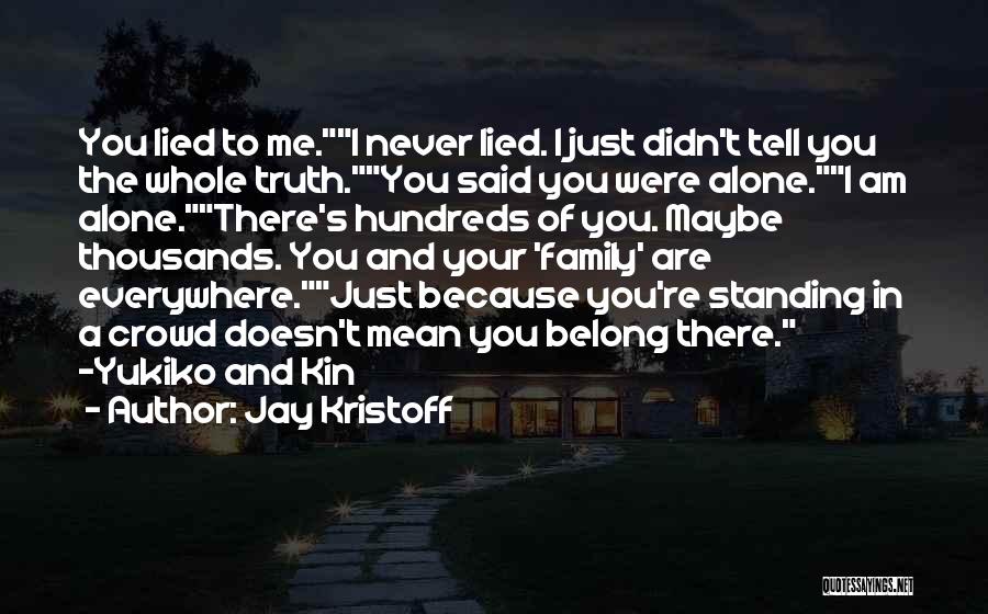 Jay Kristoff Quotes: You Lied To Me.i Never Lied. I Just Didn't Tell You The Whole Truth.you Said You Were Alone.i Am Alone.there's