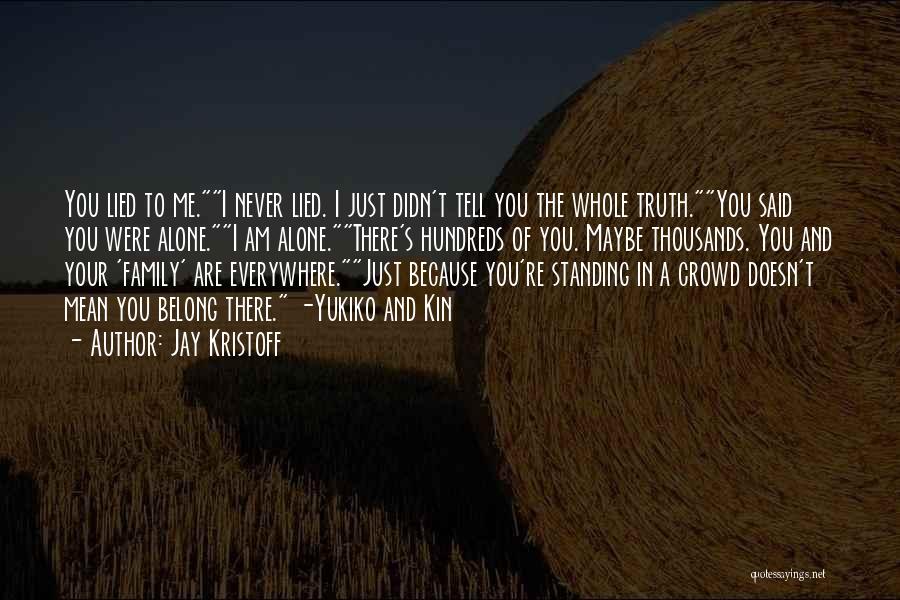 Jay Kristoff Quotes: You Lied To Me.i Never Lied. I Just Didn't Tell You The Whole Truth.you Said You Were Alone.i Am Alone.there's