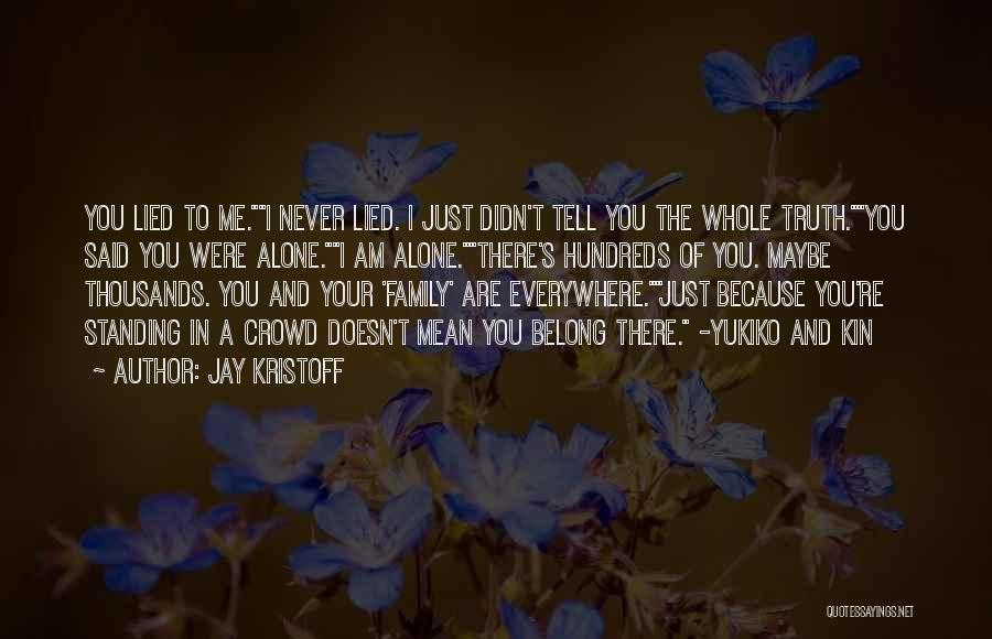 Jay Kristoff Quotes: You Lied To Me.i Never Lied. I Just Didn't Tell You The Whole Truth.you Said You Were Alone.i Am Alone.there's