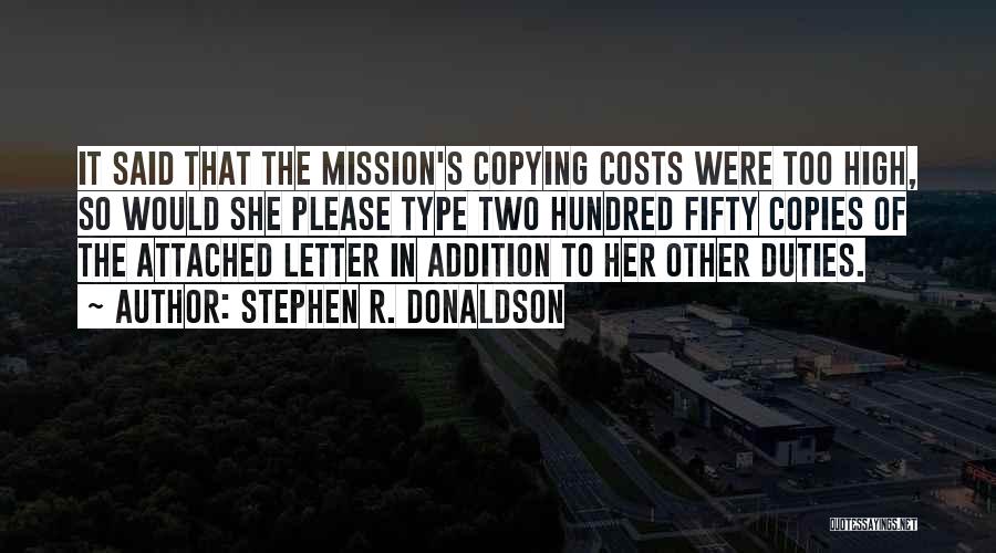 Stephen R. Donaldson Quotes: It Said That The Mission's Copying Costs Were Too High, So Would She Please Type Two Hundred Fifty Copies Of