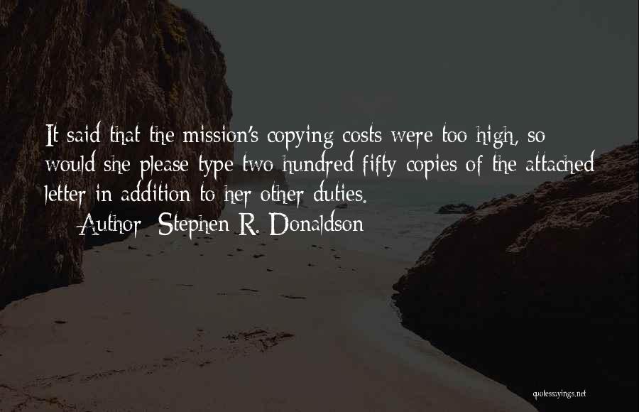 Stephen R. Donaldson Quotes: It Said That The Mission's Copying Costs Were Too High, So Would She Please Type Two Hundred Fifty Copies Of