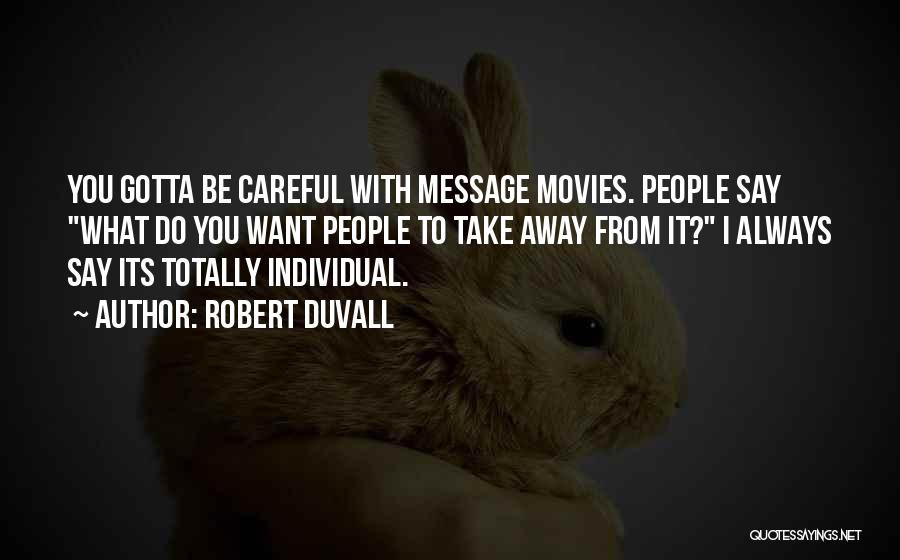 Robert Duvall Quotes: You Gotta Be Careful With Message Movies. People Say What Do You Want People To Take Away From It? I