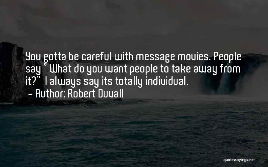 Robert Duvall Quotes: You Gotta Be Careful With Message Movies. People Say What Do You Want People To Take Away From It? I