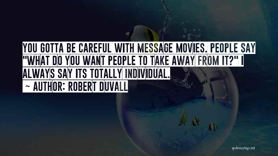 Robert Duvall Quotes: You Gotta Be Careful With Message Movies. People Say What Do You Want People To Take Away From It? I