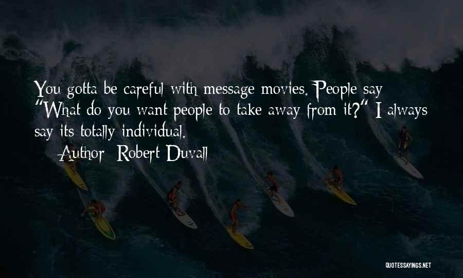 Robert Duvall Quotes: You Gotta Be Careful With Message Movies. People Say What Do You Want People To Take Away From It? I