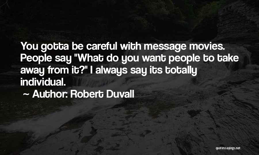 Robert Duvall Quotes: You Gotta Be Careful With Message Movies. People Say What Do You Want People To Take Away From It? I