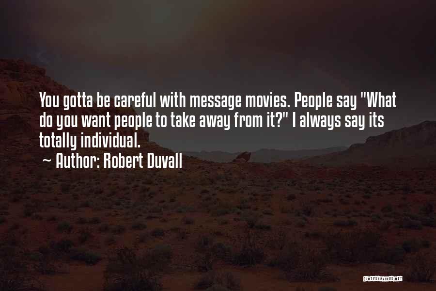 Robert Duvall Quotes: You Gotta Be Careful With Message Movies. People Say What Do You Want People To Take Away From It? I