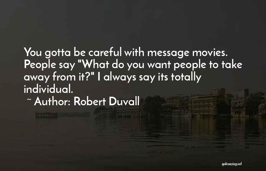 Robert Duvall Quotes: You Gotta Be Careful With Message Movies. People Say What Do You Want People To Take Away From It? I