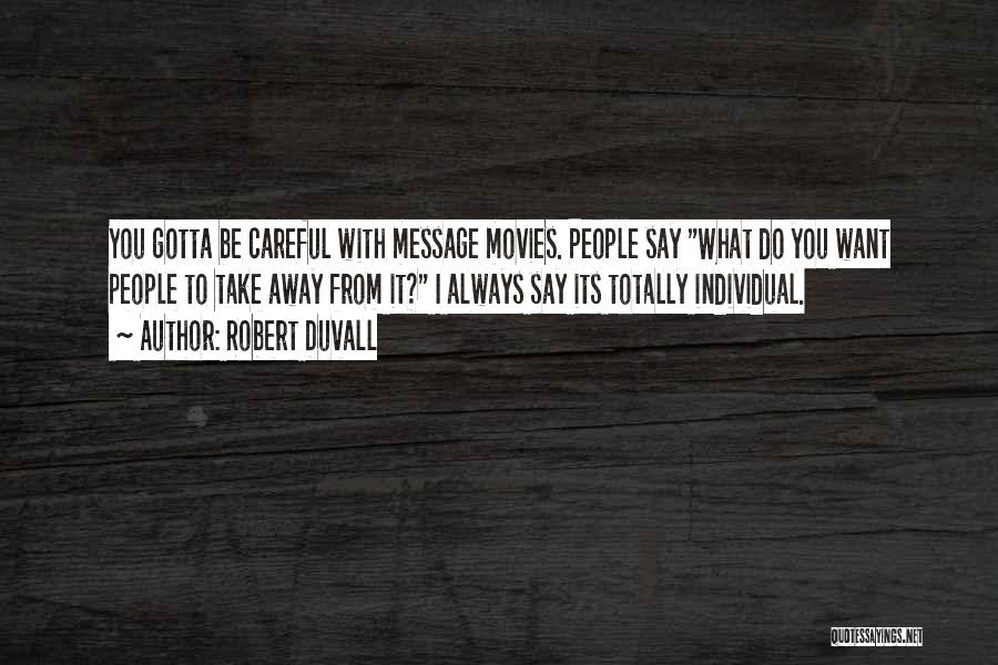 Robert Duvall Quotes: You Gotta Be Careful With Message Movies. People Say What Do You Want People To Take Away From It? I