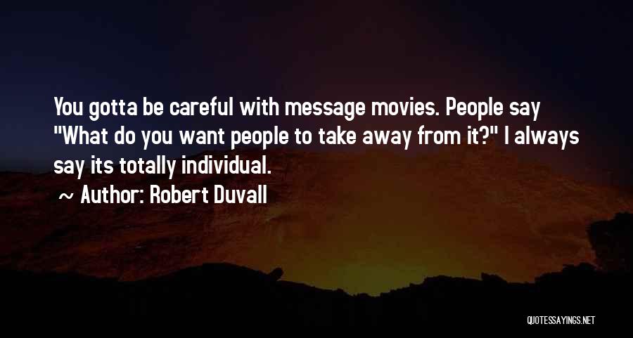 Robert Duvall Quotes: You Gotta Be Careful With Message Movies. People Say What Do You Want People To Take Away From It? I