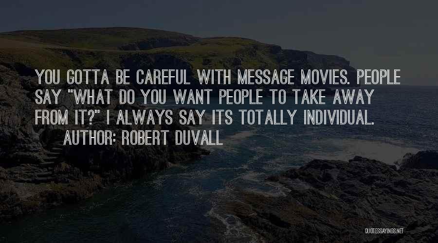 Robert Duvall Quotes: You Gotta Be Careful With Message Movies. People Say What Do You Want People To Take Away From It? I