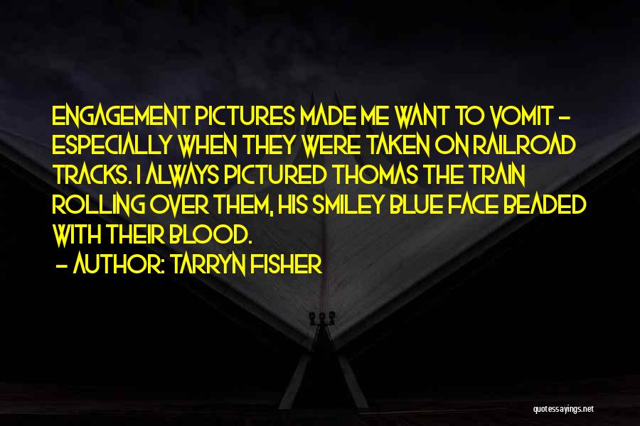 Tarryn Fisher Quotes: Engagement Pictures Made Me Want To Vomit - Especially When They Were Taken On Railroad Tracks. I Always Pictured Thomas