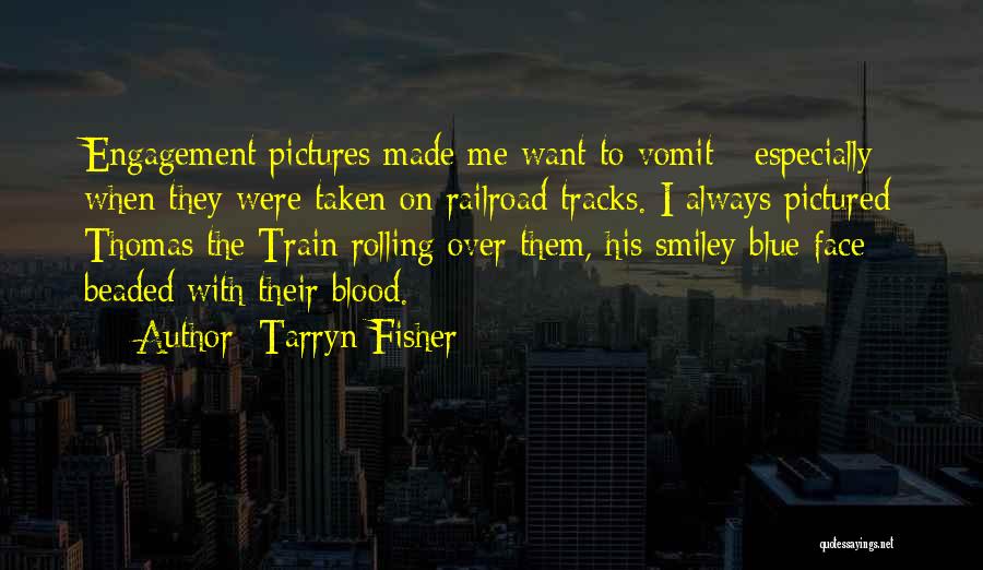 Tarryn Fisher Quotes: Engagement Pictures Made Me Want To Vomit - Especially When They Were Taken On Railroad Tracks. I Always Pictured Thomas