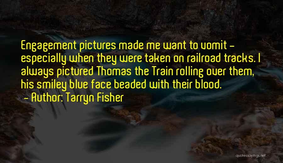 Tarryn Fisher Quotes: Engagement Pictures Made Me Want To Vomit - Especially When They Were Taken On Railroad Tracks. I Always Pictured Thomas