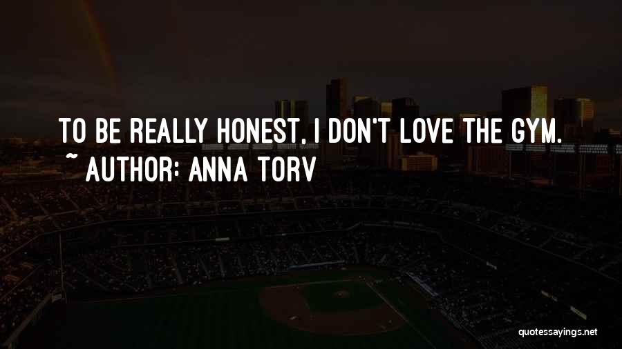 Anna Torv Quotes: To Be Really Honest, I Don't Love The Gym.