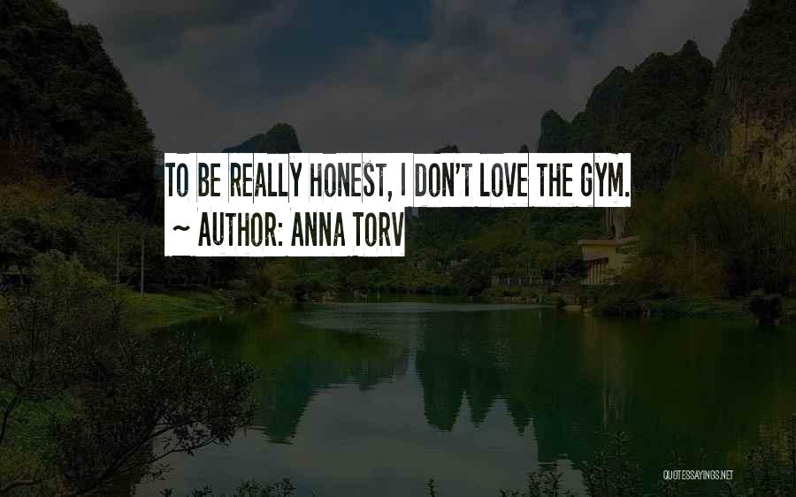 Anna Torv Quotes: To Be Really Honest, I Don't Love The Gym.