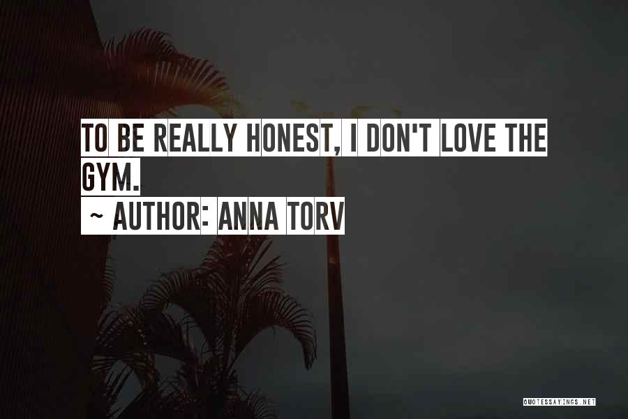 Anna Torv Quotes: To Be Really Honest, I Don't Love The Gym.