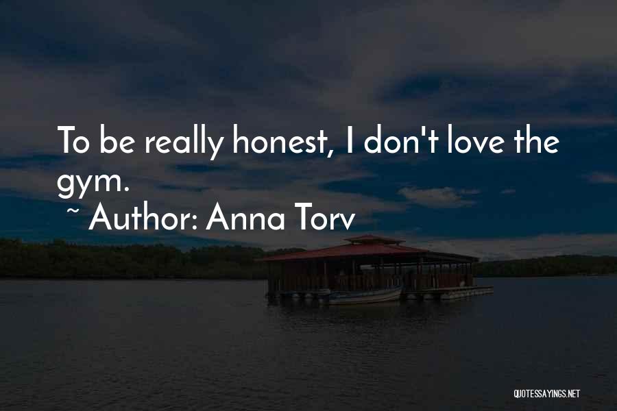 Anna Torv Quotes: To Be Really Honest, I Don't Love The Gym.