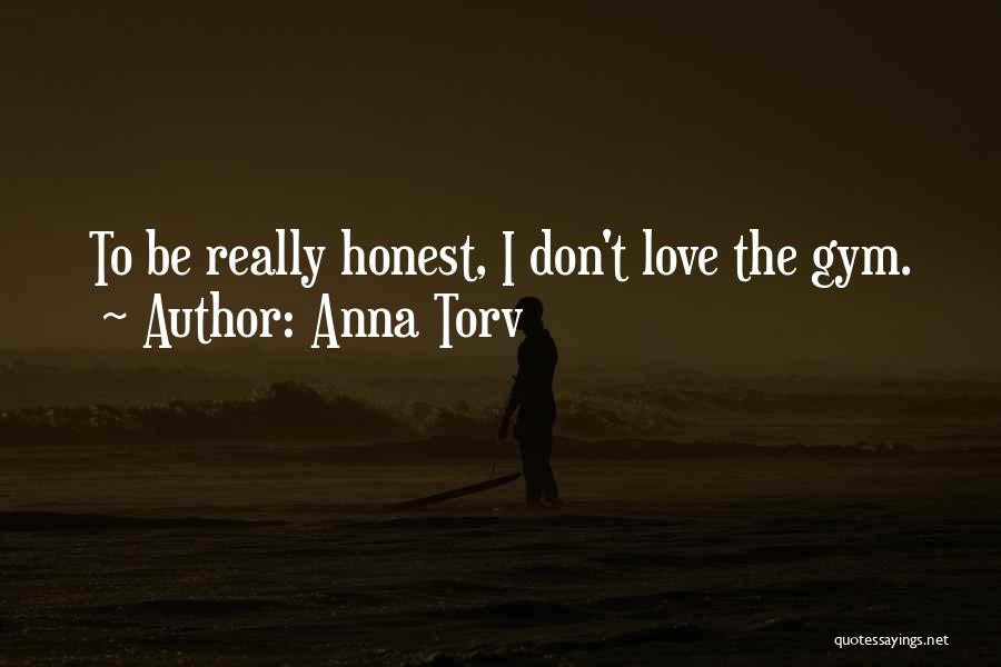 Anna Torv Quotes: To Be Really Honest, I Don't Love The Gym.