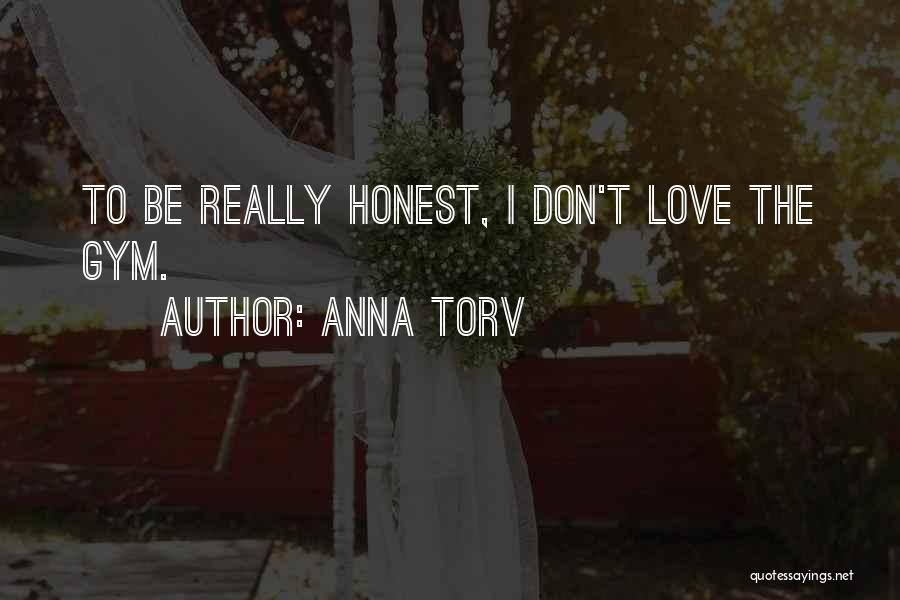 Anna Torv Quotes: To Be Really Honest, I Don't Love The Gym.