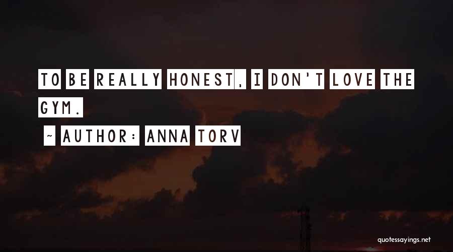 Anna Torv Quotes: To Be Really Honest, I Don't Love The Gym.