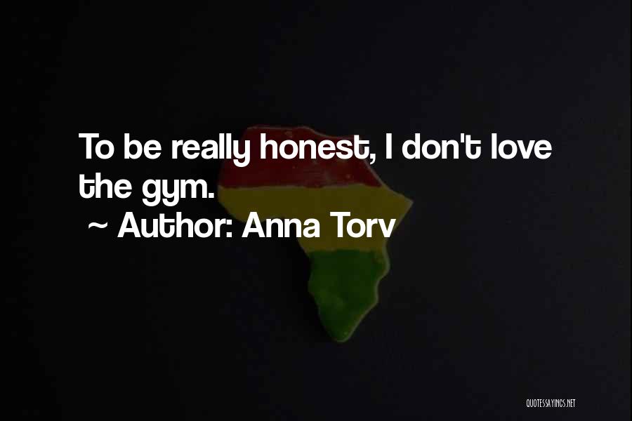 Anna Torv Quotes: To Be Really Honest, I Don't Love The Gym.