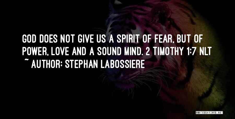 Stephan Labossiere Quotes: God Does Not Give Us A Spirit Of Fear, But Of Power, Love And A Sound Mind. 2 Timothy 1:7