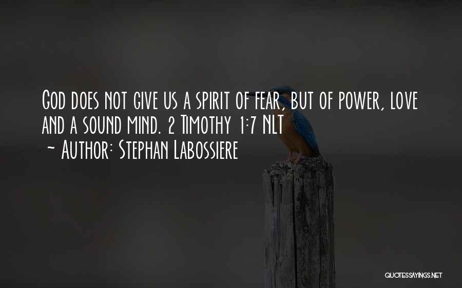 Stephan Labossiere Quotes: God Does Not Give Us A Spirit Of Fear, But Of Power, Love And A Sound Mind. 2 Timothy 1:7