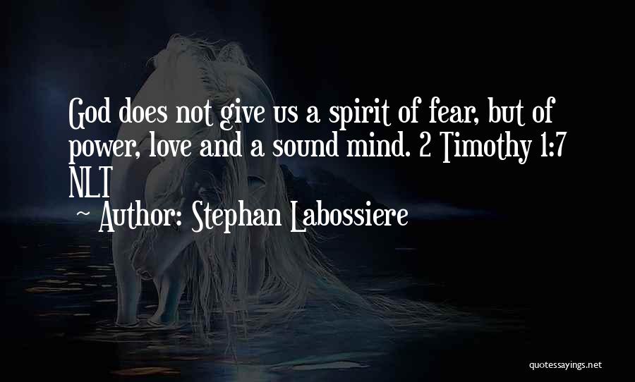 Stephan Labossiere Quotes: God Does Not Give Us A Spirit Of Fear, But Of Power, Love And A Sound Mind. 2 Timothy 1:7