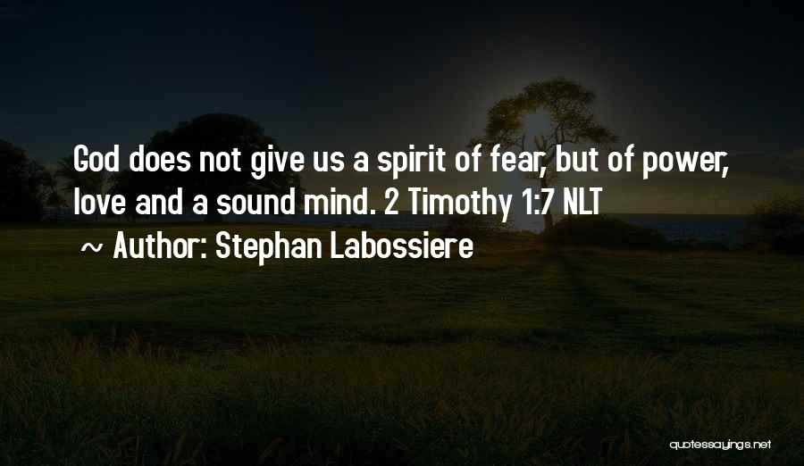 Stephan Labossiere Quotes: God Does Not Give Us A Spirit Of Fear, But Of Power, Love And A Sound Mind. 2 Timothy 1:7