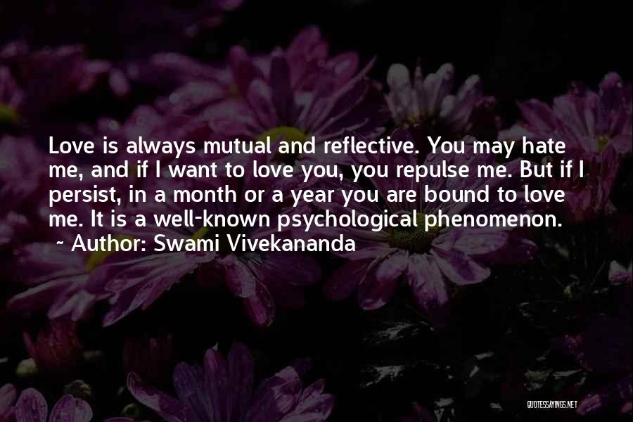 Swami Vivekananda Quotes: Love Is Always Mutual And Reflective. You May Hate Me, And If I Want To Love You, You Repulse Me.