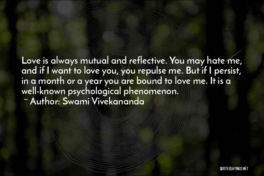 Swami Vivekananda Quotes: Love Is Always Mutual And Reflective. You May Hate Me, And If I Want To Love You, You Repulse Me.