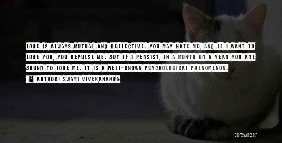 Swami Vivekananda Quotes: Love Is Always Mutual And Reflective. You May Hate Me, And If I Want To Love You, You Repulse Me.