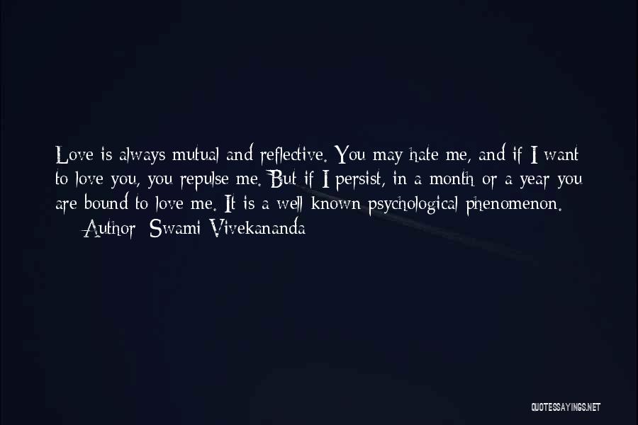 Swami Vivekananda Quotes: Love Is Always Mutual And Reflective. You May Hate Me, And If I Want To Love You, You Repulse Me.