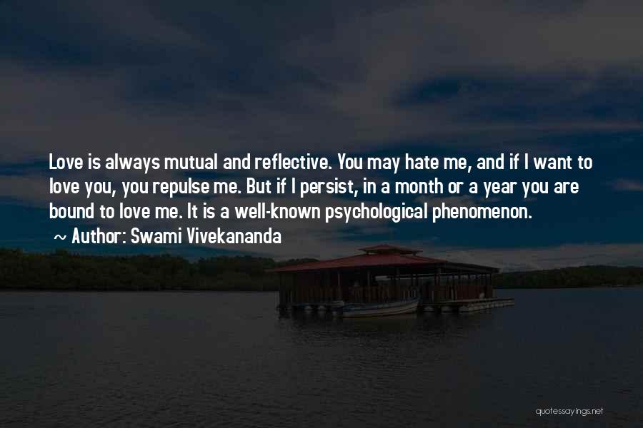 Swami Vivekananda Quotes: Love Is Always Mutual And Reflective. You May Hate Me, And If I Want To Love You, You Repulse Me.