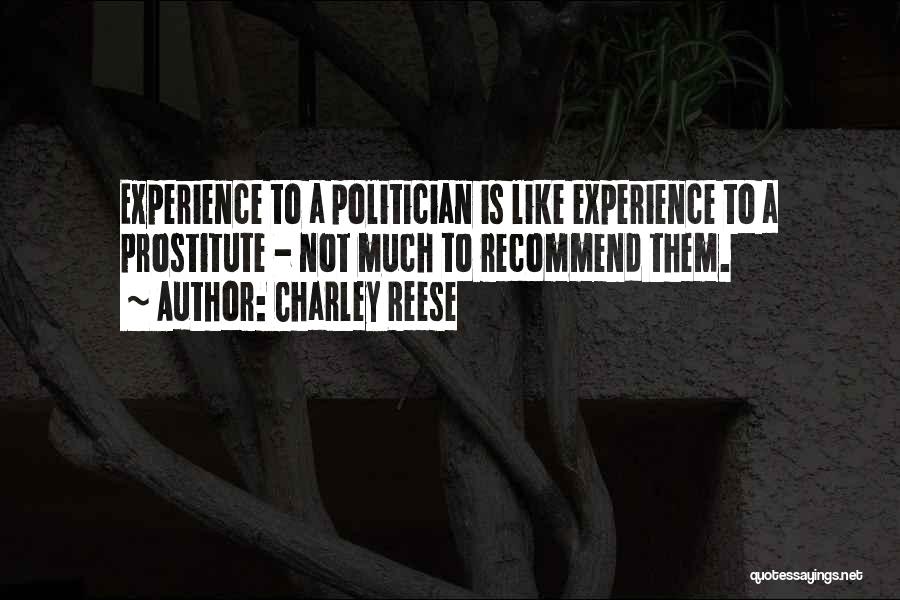 Charley Reese Quotes: Experience To A Politician Is Like Experience To A Prostitute - Not Much To Recommend Them.