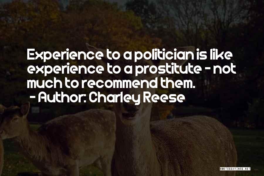 Charley Reese Quotes: Experience To A Politician Is Like Experience To A Prostitute - Not Much To Recommend Them.